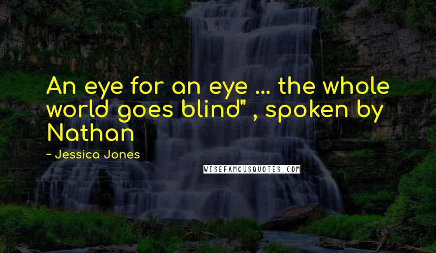 Jessica Jones Quotes: An eye for an eye ... the whole world goes blind" , spoken by Nathan