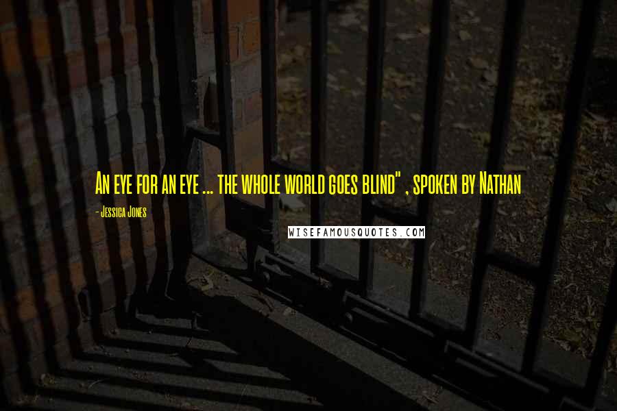 Jessica Jones Quotes: An eye for an eye ... the whole world goes blind" , spoken by Nathan