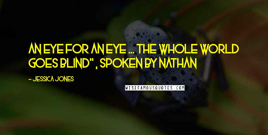 Jessica Jones Quotes: An eye for an eye ... the whole world goes blind" , spoken by Nathan