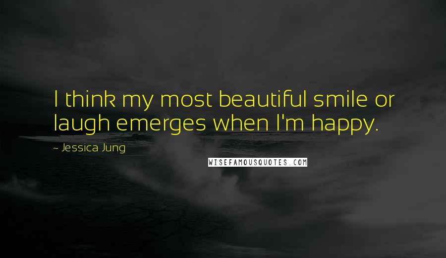 Jessica Jung Quotes: I think my most beautiful smile or laugh emerges when I'm happy.