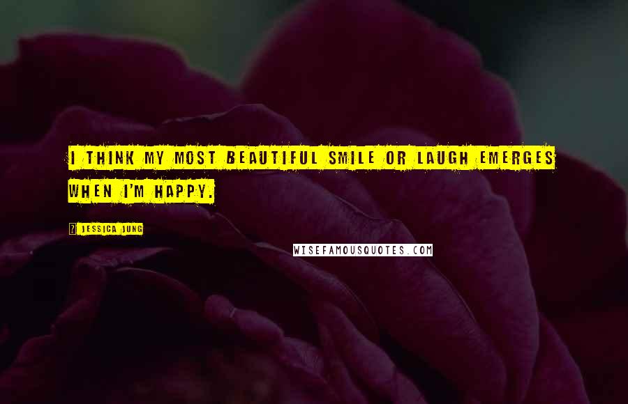 Jessica Jung Quotes: I think my most beautiful smile or laugh emerges when I'm happy.