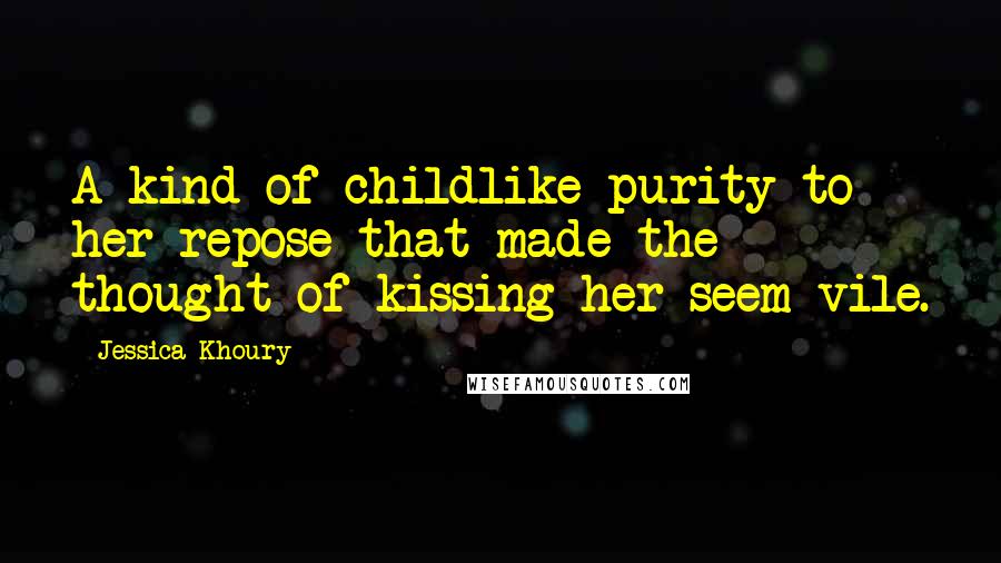 Jessica Khoury Quotes: A kind of childlike purity to her repose that made the thought of kissing her seem vile.