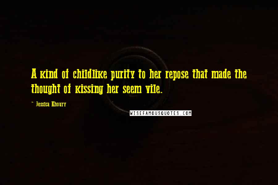 Jessica Khoury Quotes: A kind of childlike purity to her repose that made the thought of kissing her seem vile.