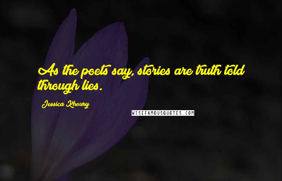 Jessica Khoury Quotes: As the poets say, stories are truth told through lies.