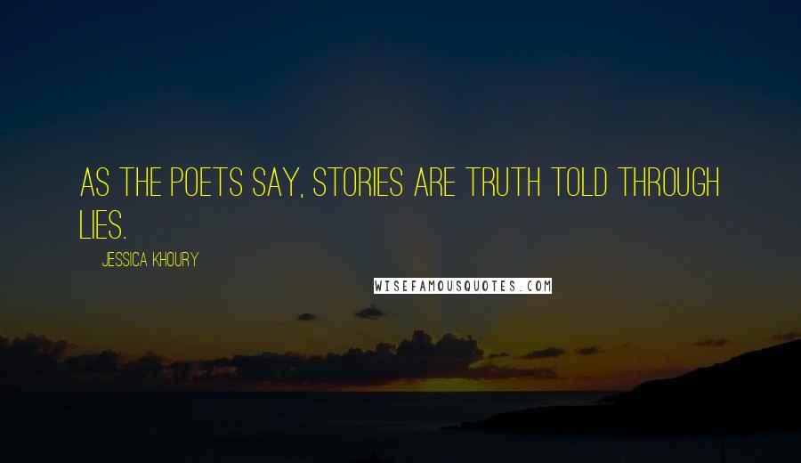 Jessica Khoury Quotes: As the poets say, stories are truth told through lies.