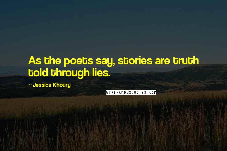 Jessica Khoury Quotes: As the poets say, stories are truth told through lies.