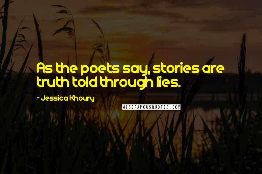 Jessica Khoury Quotes: As the poets say, stories are truth told through lies.