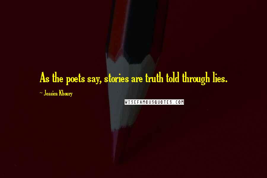 Jessica Khoury Quotes: As the poets say, stories are truth told through lies.