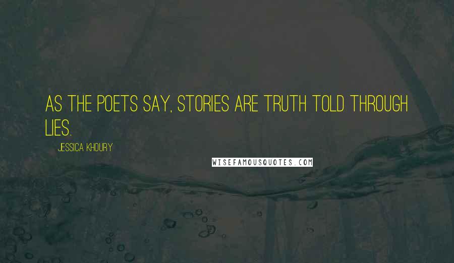 Jessica Khoury Quotes: As the poets say, stories are truth told through lies.