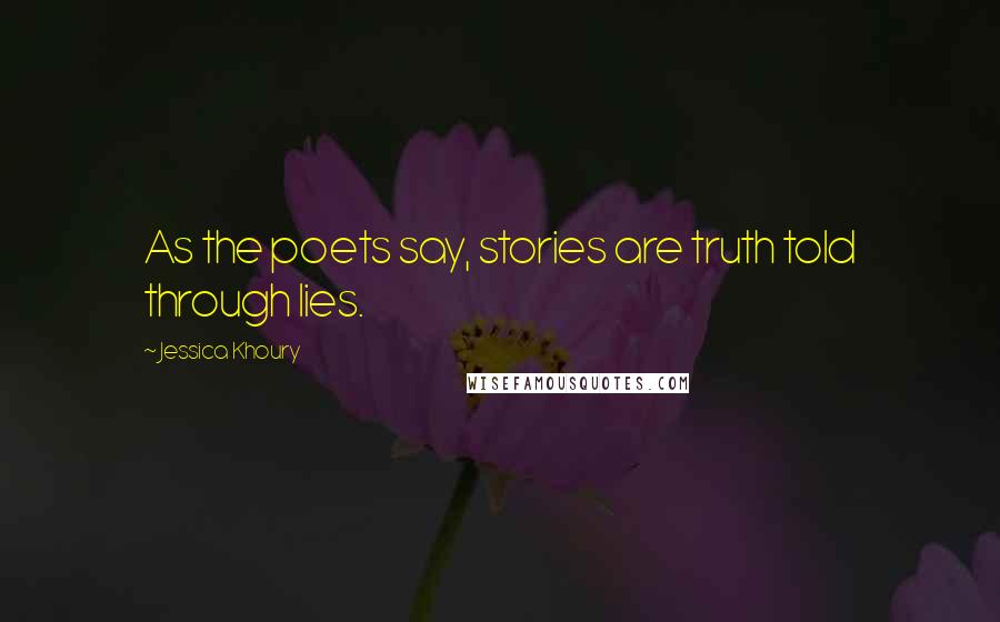 Jessica Khoury Quotes: As the poets say, stories are truth told through lies.