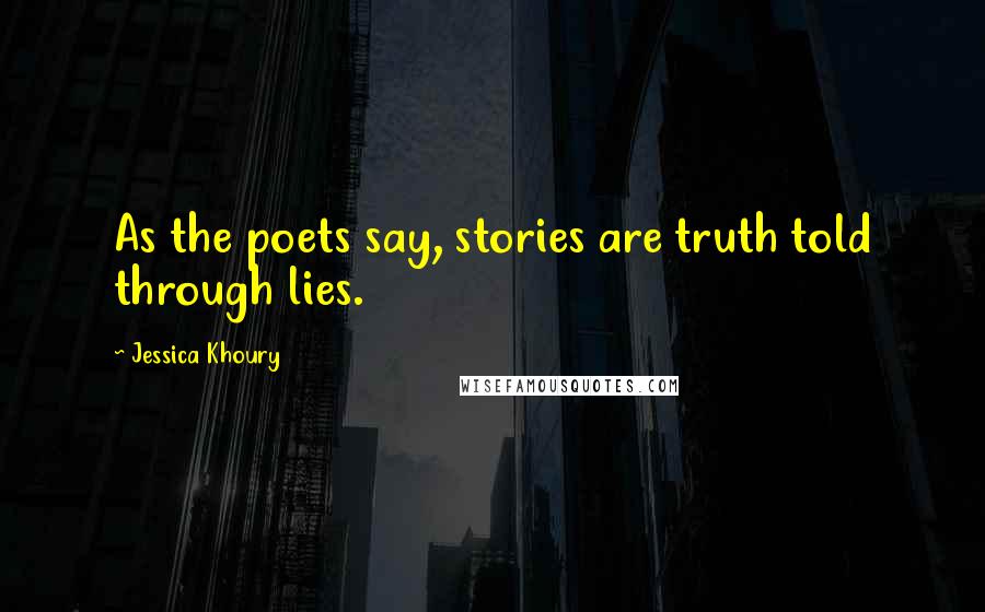 Jessica Khoury Quotes: As the poets say, stories are truth told through lies.