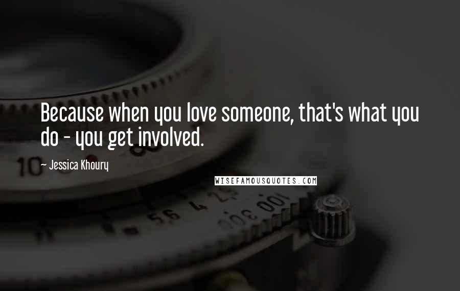 Jessica Khoury Quotes: Because when you love someone, that's what you do - you get involved.