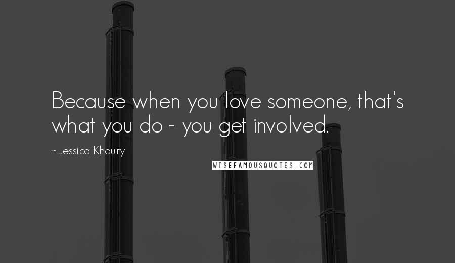 Jessica Khoury Quotes: Because when you love someone, that's what you do - you get involved.