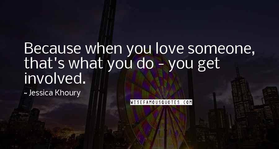 Jessica Khoury Quotes: Because when you love someone, that's what you do - you get involved.