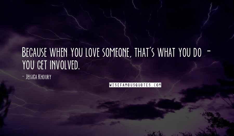 Jessica Khoury Quotes: Because when you love someone, that's what you do - you get involved.