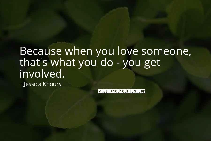 Jessica Khoury Quotes: Because when you love someone, that's what you do - you get involved.