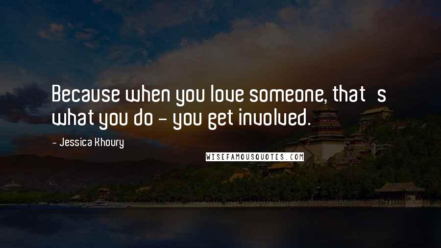 Jessica Khoury Quotes: Because when you love someone, that's what you do - you get involved.