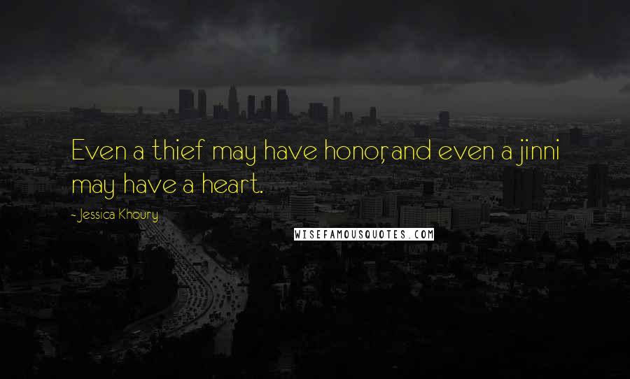 Jessica Khoury Quotes: Even a thief may have honor, and even a jinni may have a heart.