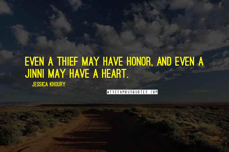 Jessica Khoury Quotes: Even a thief may have honor, and even a jinni may have a heart.