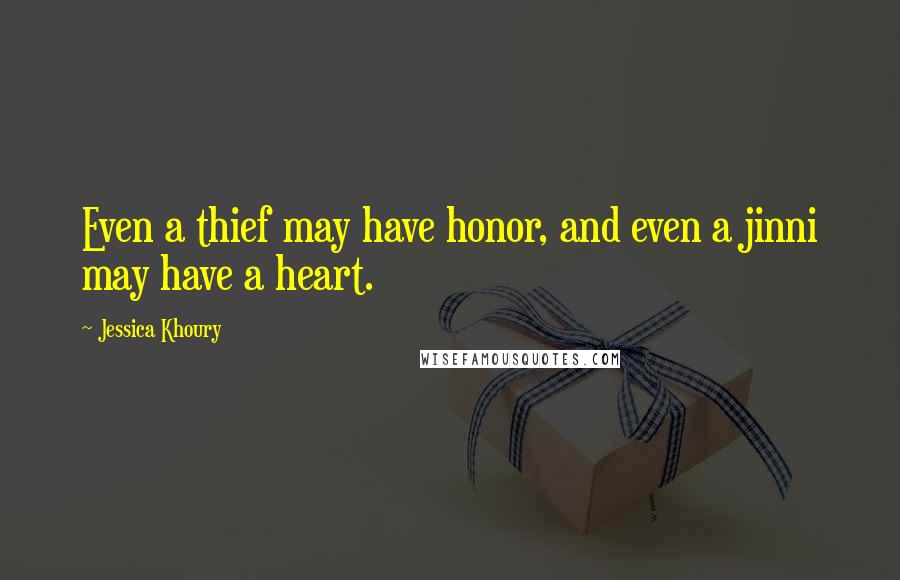 Jessica Khoury Quotes: Even a thief may have honor, and even a jinni may have a heart.