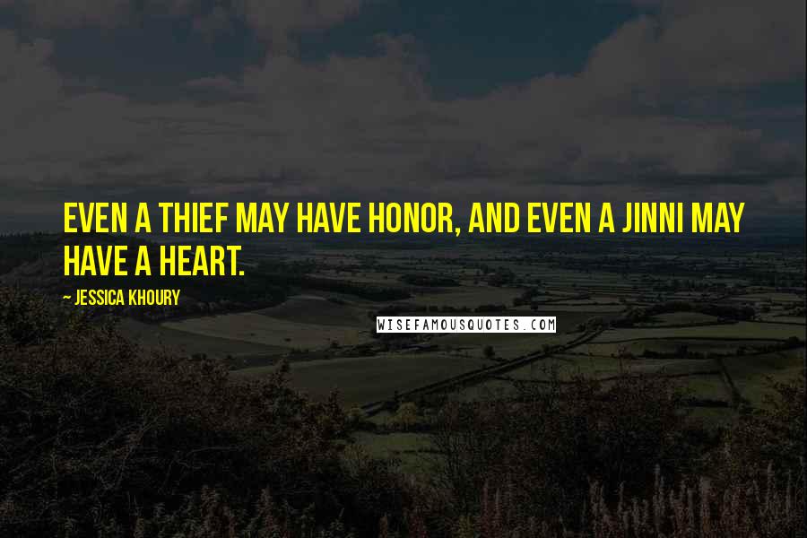 Jessica Khoury Quotes: Even a thief may have honor, and even a jinni may have a heart.