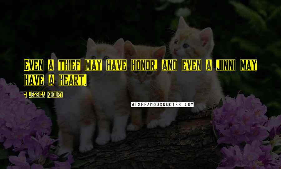 Jessica Khoury Quotes: Even a thief may have honor, and even a jinni may have a heart.