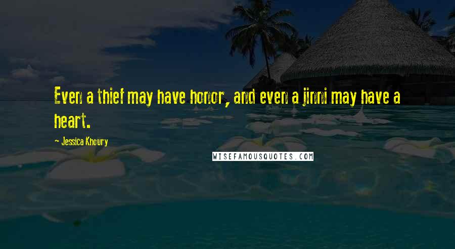 Jessica Khoury Quotes: Even a thief may have honor, and even a jinni may have a heart.