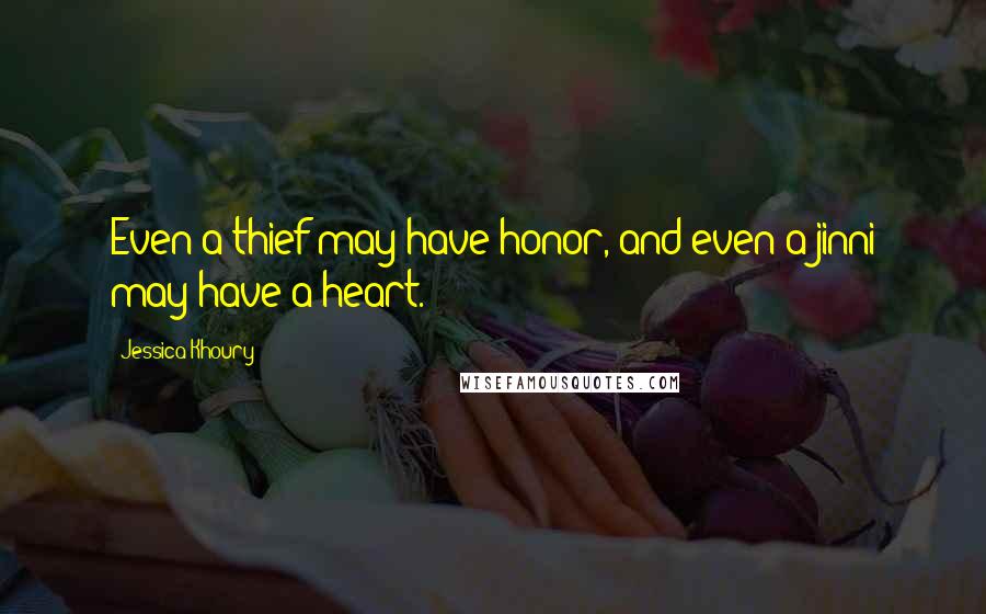 Jessica Khoury Quotes: Even a thief may have honor, and even a jinni may have a heart.