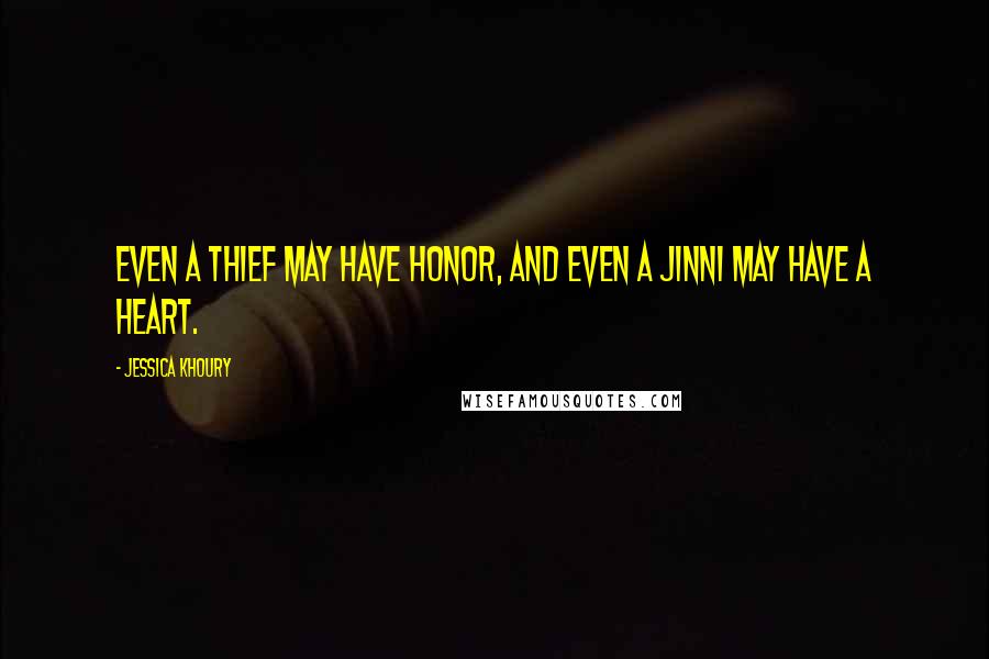 Jessica Khoury Quotes: Even a thief may have honor, and even a jinni may have a heart.