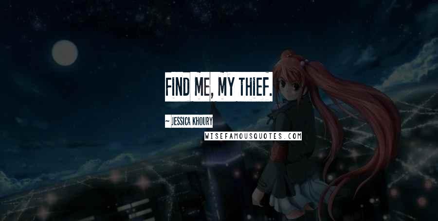 Jessica Khoury Quotes: Find me, my thief.