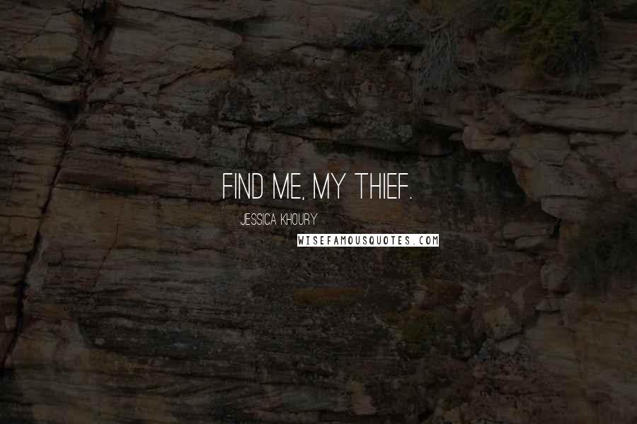 Jessica Khoury Quotes: Find me, my thief.