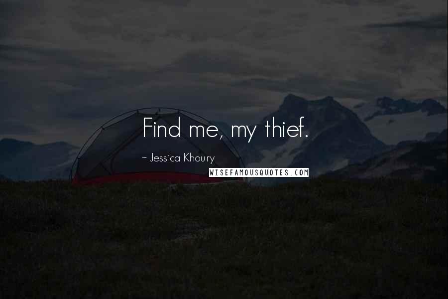 Jessica Khoury Quotes: Find me, my thief.