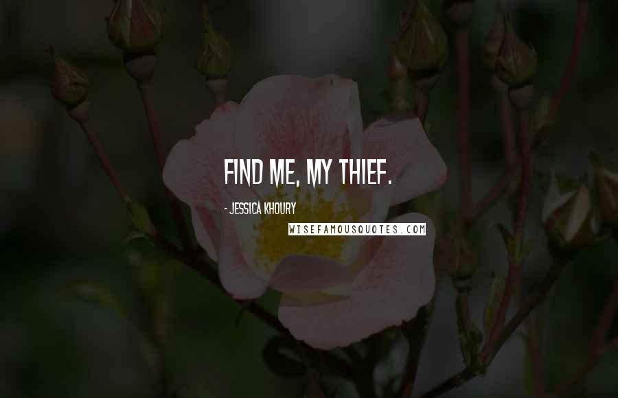 Jessica Khoury Quotes: Find me, my thief.