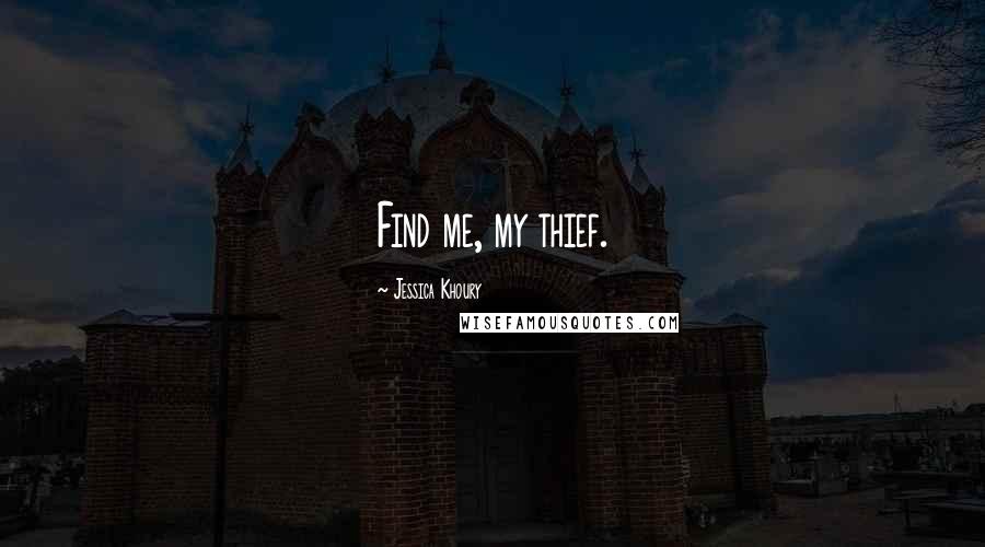 Jessica Khoury Quotes: Find me, my thief.