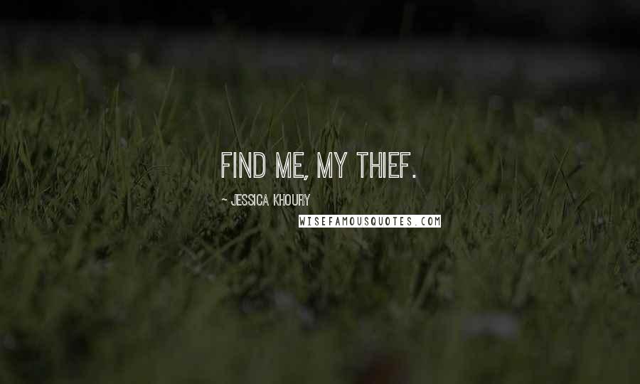 Jessica Khoury Quotes: Find me, my thief.