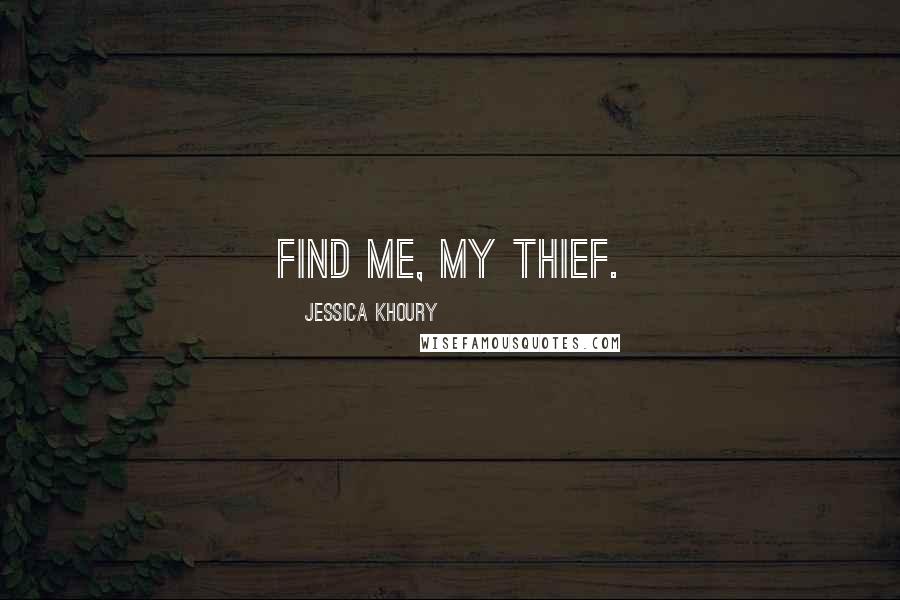 Jessica Khoury Quotes: Find me, my thief.