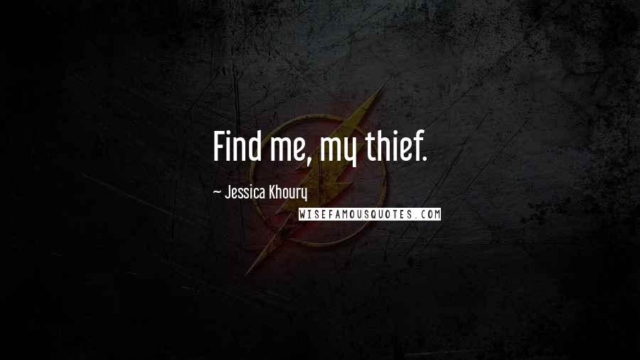 Jessica Khoury Quotes: Find me, my thief.