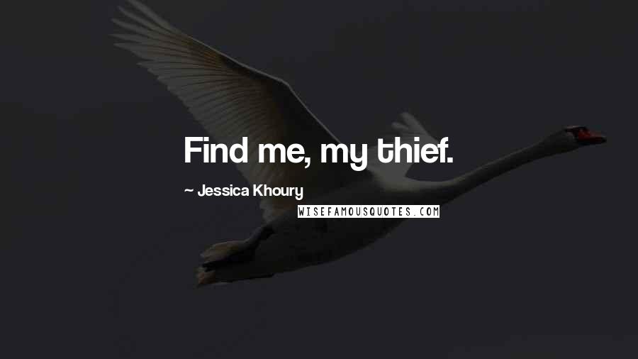 Jessica Khoury Quotes: Find me, my thief.