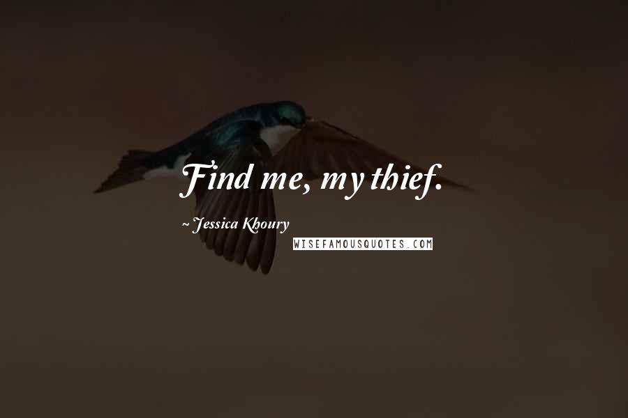 Jessica Khoury Quotes: Find me, my thief.