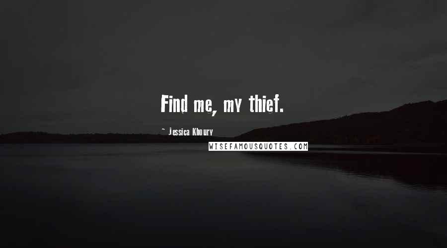 Jessica Khoury Quotes: Find me, my thief.