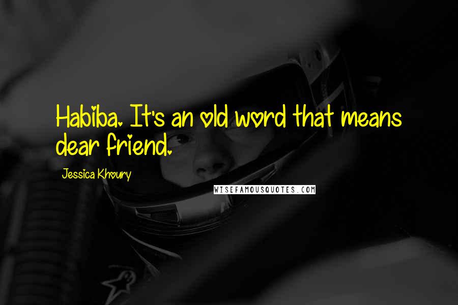 Jessica Khoury Quotes: Habiba. It's an old word that means dear friend.