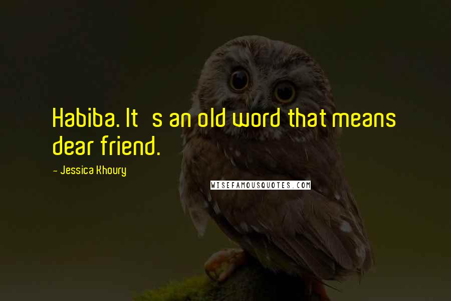 Jessica Khoury Quotes: Habiba. It's an old word that means dear friend.