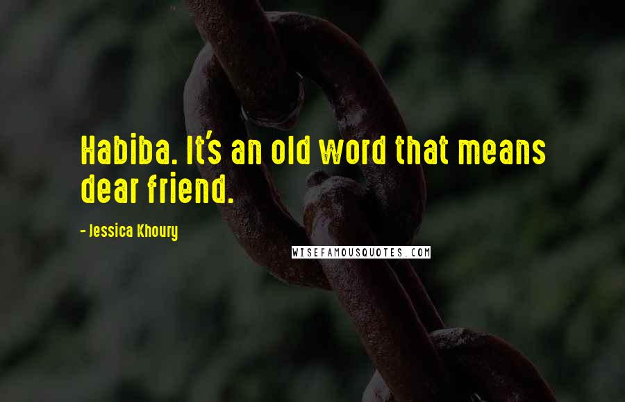 Jessica Khoury Quotes: Habiba. It's an old word that means dear friend.