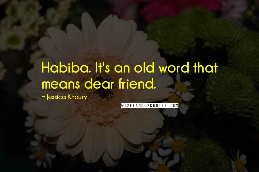 Jessica Khoury Quotes: Habiba. It's an old word that means dear friend.