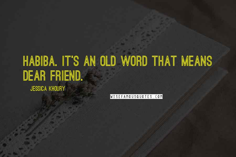 Jessica Khoury Quotes: Habiba. It's an old word that means dear friend.