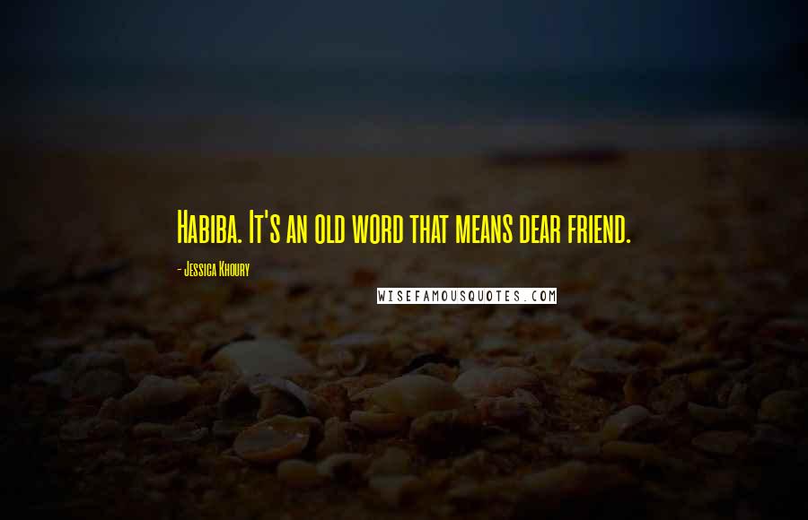 Jessica Khoury Quotes: Habiba. It's an old word that means dear friend.