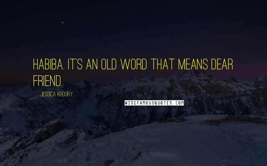 Jessica Khoury Quotes: Habiba. It's an old word that means dear friend.