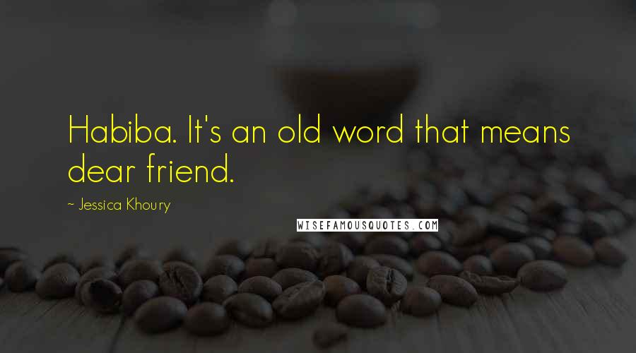 Jessica Khoury Quotes: Habiba. It's an old word that means dear friend.