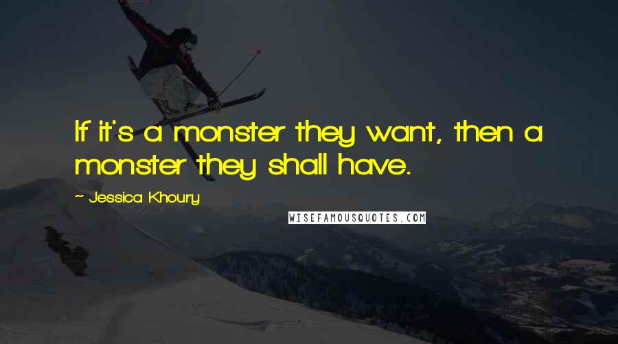 Jessica Khoury Quotes: If it's a monster they want, then a monster they shall have.
