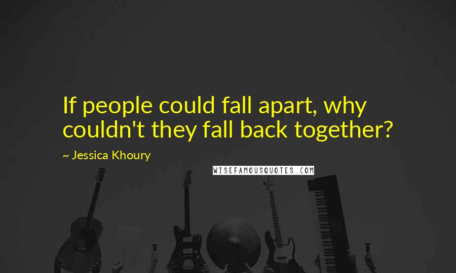 Jessica Khoury Quotes: If people could fall apart, why couldn't they fall back together?